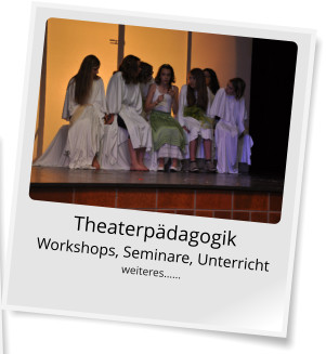Theaterpädagogik Workshops, Seminare, Unterricht weiteres……